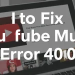 How to Fix YouTube Music Error 400