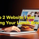 Top 2 Websites I Visit During My Lunch Break